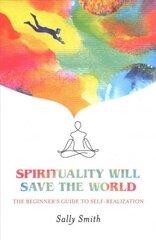 Spirituality Will Save The World: The Beginner's Guide to Self-Realization цена и информация | Самоучители | pigu.lt