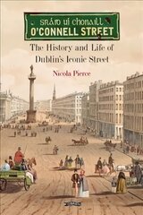 O'Connell Street: The History and Life of Dublin's Iconic Street цена и информация | Исторические книги | pigu.lt