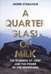 Quarter Glass of Milk: The rawness of grief and the power of the mountains kaina ir informacija | Saviugdos knygos | pigu.lt