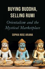 Buying Buddha, Selling Rumi: Orientalism and the Mystical Marketplace цена и информация | Духовная литература | pigu.lt