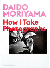 Daido Moriyama: How I Take Photographs цена и информация | Книги по фотографии | pigu.lt