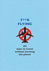 F**k Flying: 101 eco-friendly ways to travel Digital original kaina ir informacija | Kelionių vadovai, aprašymai | pigu.lt
