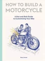 How to Build a Motorcycle: A Nut-and-Bolt Guide to Customizing Your Bike цена и информация | Путеводители, путешествия | pigu.lt