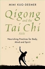 Qigong and the Tai Chi Axis: Nourishing Practices for Body, Mind and Spirit kaina ir informacija | Saviugdos knygos | pigu.lt