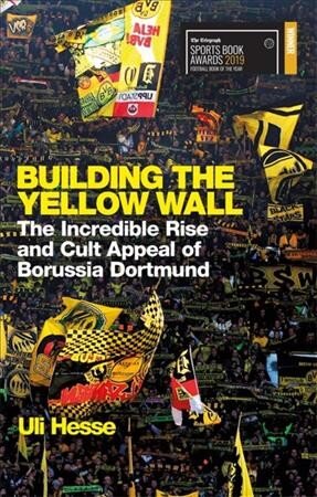 Building the Yellow Wall: The Incredible Rise and Cult Appeal of Borussia Dortmund: Winner Of The Football Book Of The Year 2019 цена и информация | Istorinės knygos | pigu.lt