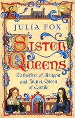 Sister Queens: Katherine of Aragon and Juana Queen of Castile kaina ir informacija | Biografijos, autobiografijos, memuarai | pigu.lt