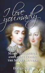 I Love You Madly: Marie-Antoinette and Count Fersen: The Secret Letters Bilingual edition цена и информация | Биографии, автобиогафии, мемуары | pigu.lt