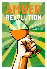 Amber Revolution: How the World Learned to Love Orange Wine kaina ir informacija | Receptų knygos | pigu.lt