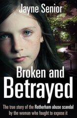 Broken and Betrayed: The True Story of the Rotherham Abuse Scandal by the Woman Who Fought to Expose It Main Market Ed. цена и информация | Биографии, автобиогафии, мемуары | pigu.lt