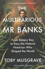 Multifarious Mr. Banks: From Botany Bay to Kew, The Natural Historian Who Shaped the World kaina ir informacija | Biografijos, autobiografijos, memuarai | pigu.lt