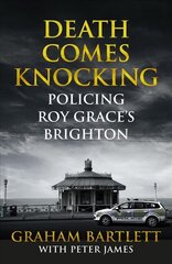 Death Comes Knocking: Policing Roy Grace's Brighton Main Market Ed. цена и информация | Биографии, автобиогафии, мемуары | pigu.lt