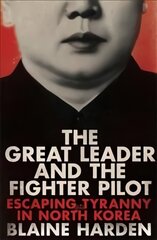 Great Leader and the Fighter Pilot: Escaping Tyranny in North Korea Main Market Ed. цена и информация | Биографии, автобиогафии, мемуары | pigu.lt