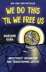 We Do This 'Til We Free Us: Abolitionist Organizing and Transforming Justice цена и информация | Книги по социальным наукам | pigu.lt