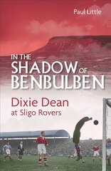 In the Shadow of Benbulben: Dixie Dean at Sligo Rovers цена и информация | Книги о питании и здоровом образе жизни | pigu.lt