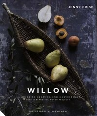 Willow: A Guide to Growing and Harvesting - Plus 20 Beautiful Woven Projects цена и информация | Книги о питании и здоровом образе жизни | pigu.lt