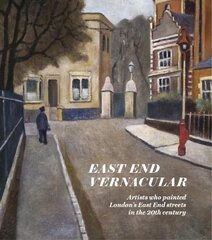 East End Vernacular: Artists Who Painted London's East End Streets in the 20th Century цена и информация | Книги об искусстве | pigu.lt