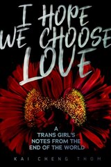 I Hope We Choose Love: A Trans Girl's Notes from the End of the World kaina ir informacija | Socialinių mokslų knygos | pigu.lt