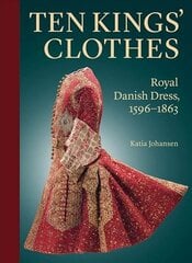 Ten Kings' Clothes: Royal Danish Dress, 1596-1863 kaina ir informacija | Knygos apie meną | pigu.lt