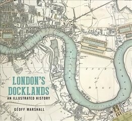 London's Docklands: An Illustrated History: An Illustrated Guide New edition kaina ir informacija | Istorinės knygos | pigu.lt