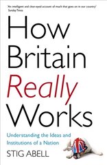 How Britain Really Works: Understanding the Ideas and Institutions of a Nation kaina ir informacija | Socialinių mokslų knygos | pigu.lt