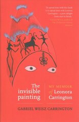 Invisible Painting: My Memoir of Leonora Carrington kaina ir informacija | Biografijos, autobiografijos, memuarai | pigu.lt