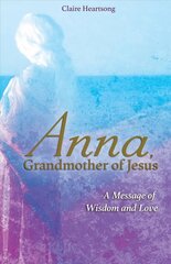 Anna, Grandmother of Jesus: A Message of Wisdom and Love цена и информация | Самоучители | pigu.lt