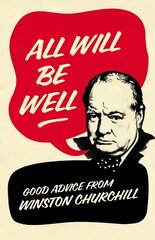 All Will Be Well: Good Advice from Winston Churchill kaina ir informacija | Enciklopedijos ir žinynai | pigu.lt