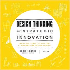 Design Thinking for Strategic Innovation - What They Can't Teach You at Business or Design School: What They Can't Teach You at Business or Design School kaina ir informacija | Ekonomikos knygos | pigu.lt