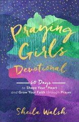 Praying Girls Devotional - 60 Days to Shape Your Heart and Grow Your Faith through Prayer: 60 Days to Shape Your Heart and Grow Your Faith through Prayer цена и информация | Книги для подростков и молодежи | pigu.lt