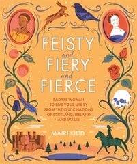 Feisty and Fiery and Fierce: Badass Women to Live Your Life by from the Celtic Nations of Scotland, Ireland and Wales цена и информация | Рассказы, новеллы | pigu.lt
