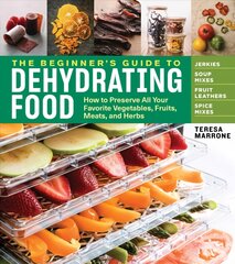 Beginner's Guide to Dehydrating Food: How to Preserve all Your Favorite Vegetables, Fruits, Meats and Herbs: How to Preserve All Your Favorite Vegetables, Fruits, Meats, and Herbs kaina ir informacija | Receptų knygos | pigu.lt