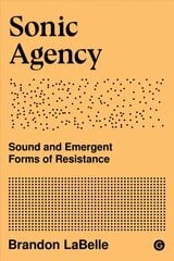 Sonic Agency: Sound and Emergent Forms of Resistance цена и информация | Книги по социальным наукам | pigu.lt