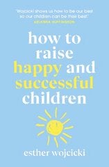 How to Raise Happy and Successful Children: Simple Lessons for Radical Results цена и информация | Самоучители | pigu.lt