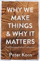Why We Make Things and Why it Matters: The Education of a Craftsman цена и информация | Биографии, автобиографии, мемуары | pigu.lt