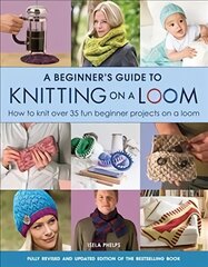 Beginner's Guide to Knitting on a Loom (New Edition): How to Knit Over 35 Fun Beginner Projects on a Loom New Edition kaina ir informacija | Knygos apie sveiką gyvenseną ir mitybą | pigu.lt