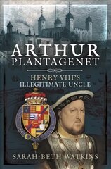 Arthur Plantagenet: Henry VIII's Illegitimate Uncle kaina ir informacija | Biografijos, autobiografijos, memuarai | pigu.lt