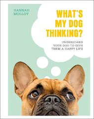 What's My Dog Thinking?: Understand Your Dog to Give Them a Happy Life kaina ir informacija | Knygos apie sveiką gyvenseną ir mitybą | pigu.lt