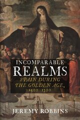 Incomparable Realms: Spain during the Golden Age, 1500-1700 цена и информация | Исторические книги | pigu.lt