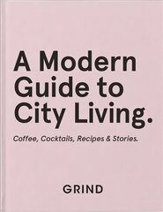 Grind: A Modern Guide to City Living: Coffee, Cocktails, Recipes & Stories kaina ir informacija | Receptų knygos | pigu.lt