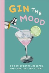 Gin the Mood: 50 Gin Cocktail Recipes That are Just the Ticket цена и информация | Книги рецептов | pigu.lt