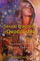 Sexual Practices of Quodoushka: Teachings from the Nagual Tradition цена и информация | Самоучители | pigu.lt