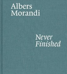 Albers and Morandi: Never Finished цена и информация | Книги об искусстве | pigu.lt