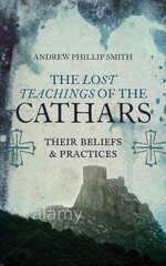 The Lost Teachings of the Cathars Their Beliefs and Practices цена и информация | Духовная литература | pigu.lt