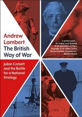 British Way of War: Julian Corbett and the Battle for a National Strategy kaina ir informacija | Istorinės knygos | pigu.lt