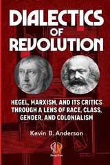 Dialectics of Revolution: Hegel, Marxism, and Its Critics Through a Lens of Race, Class, Gender, and Colonialism kaina ir informacija | Istorinės knygos | pigu.lt