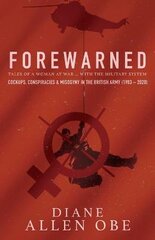 Forewarned: Tales of a Woman at War ... with the Military System kaina ir informacija | Biografijos, autobiografijos, memuarai | pigu.lt