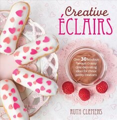 Creative Eclairs: Over 30 fabulous flavours and easy cake-decorating ideas for choux pastry creations цена и информация | Книги рецептов | pigu.lt