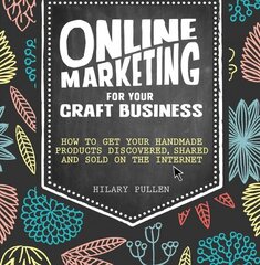 Online Marketing for Your Craft Business: How to get your handmade products discovered, shared and sold on the internet kaina ir informacija | Ekonomikos knygos | pigu.lt