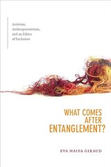 What Comes after Entanglement?: Activism, Anthropocentrism, and an Ethics of Exclusion kaina ir informacija | Socialinių mokslų knygos | pigu.lt