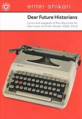 Dear Future Historians: 2006-2019: Lyrics and exegesis of Rou Reynolds for the music of Enter Shikari цена и информация | Книги об искусстве | pigu.lt